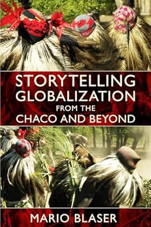 storytelling globalization from the chaco and beyond 1st edition mario blaser 0822345455, 978-0822345459