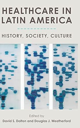 healthcare in latin america history society culture 1st edition david s dalton ,douglas j weatherford