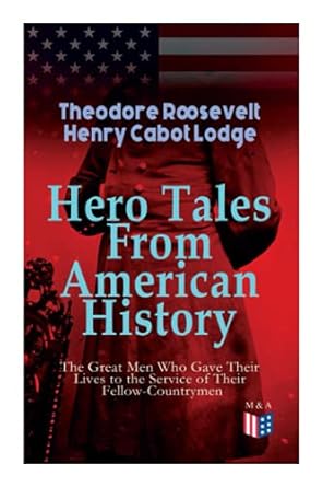 hero tales from american history the great men who gave their lives to the service of their fellow countrymen
