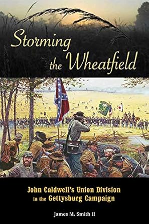 storming the wheatfield john caldwells union division in the gettysburg campaign 1st edition james m smith ii