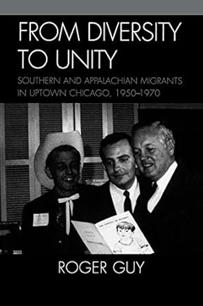 from diversity to unity southern and appalachian migrants in uptown chicago 1950 1970 1st edition roger guy