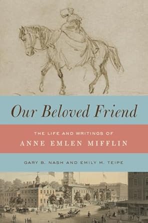 our beloved friend the life and writings of anne emlen mifflin 1st edition gary b nash ,emily m teipe