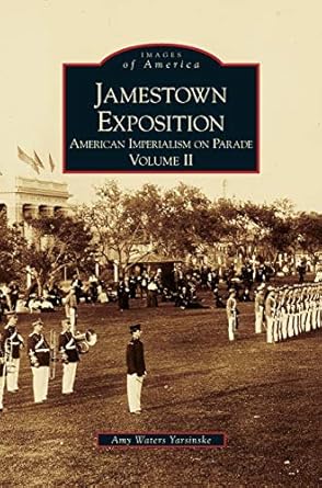 jamestown exposition american imperialism on parade volume ii 1st edition amy waters yarsinske 1531601049,