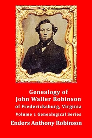 genealogy of john waller robinson of fredericksburg virginia 1st edition enders anthony robinson 1484123255,