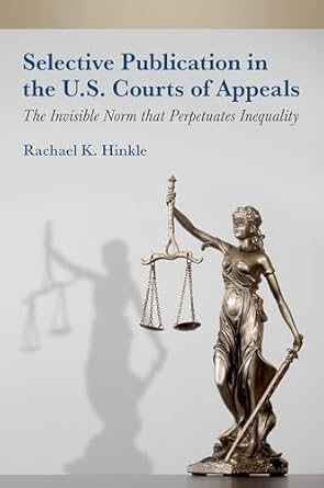 selective publication in the u s courts of appeals the invisible norm that perpetuates inequality 1st edition