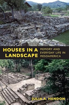 houses in a landscape memory and everyday life in mesoamerica 1st edition julia a hendon 0822346931,