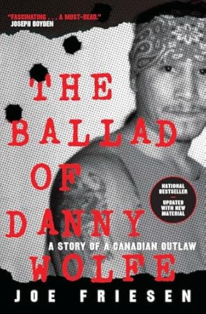 the ballad of danny wolfe a story of a canadian outlaw 1st edition joe friesen 077103024x, 978-0771030246