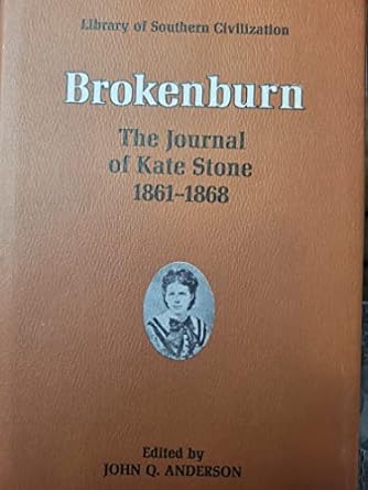 brokenburn the journal of kate stone 1861 1868 1st edition kate stone ,john q anderson 0807102318,
