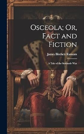 osceola or fact and fiction a tale of the seminole war 1st edition james birchett ransom 1020262966,