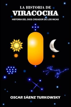la historia de viracocha historia del dios creador de los incas 1st edition oscar alfredo rafael saenz