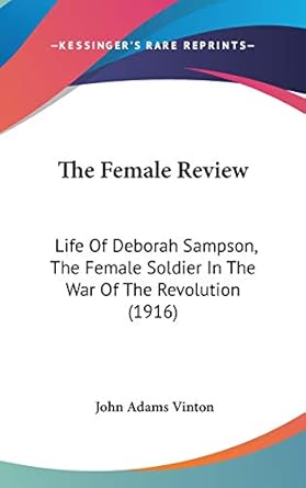 the female review life of deborah sampson the female soldier in the war of the revolution 1st edition john