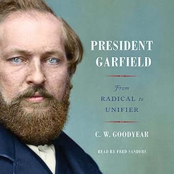 president garfield from radical to unifier 1st edition c w goodyear ,fred sanders 1797158805, 978-1797158808