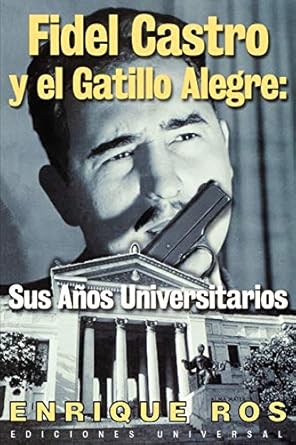 fidel castro y el gatillo alegre sus anos universitarios 1st edition enrique ros ,eduardo fiol 1593880065,