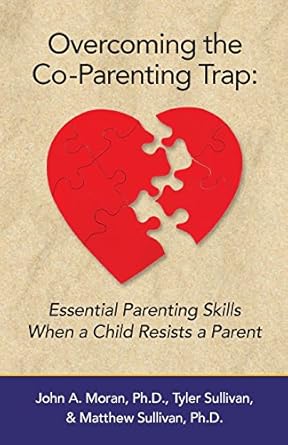 overcoming the co parenting trap essential parenting skills when a child resists a parent 1st edition john a
