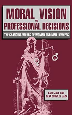 moral vision and professional decisions the changing values of women and men lawyers 1st edition rand jack
