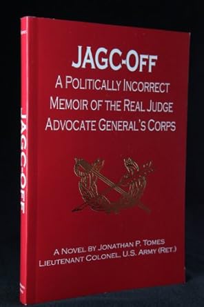 jagc off a politically incorrect memoir of the real judge advocate generals corps 1st edition jonathan p