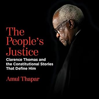 the peoples justice clarence thomas and the constitutional stories that define him 1st edition amul thapar