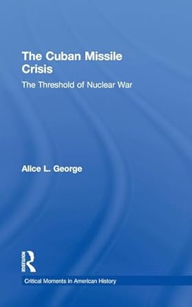 the cuban missile crisis the threshold of nuclear war 1st edition alice george 0415899710, 978-0415899710