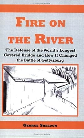 fire on the river the defense of the worlds longest covered bridge and how it changed the battle of