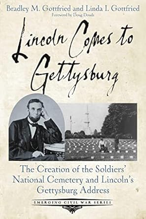 lincoln comes to gettysburg the creation of the soldiers national cemetery and lincolns gettysburg address