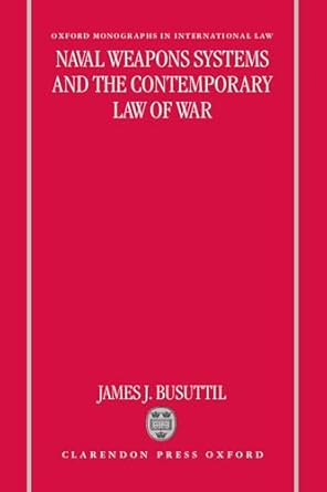 naval weapons systems and the contemporary law of war 1st edition james j busuttil 0198265743, 978-0198265740