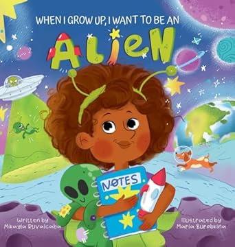 when i grow up i want to be an alien 1st edition mikayla ruvalcaba ,maria burobkina 1962285049, 978-1962285049