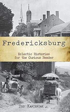 fredericksburg virginia eclectic histories for the curious reader 1st edition ted kamieniak 1540218279,
