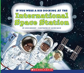if you were a kid docking at the international space station 1st edition josh gregory ,jason raish