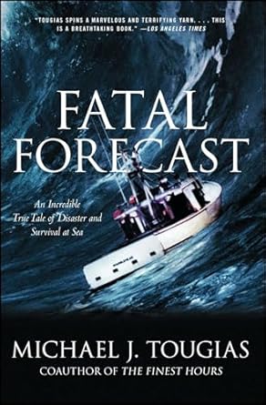 fatal forecast an incredible true tale of disaster and survival at sea 1st edition michael j tougias