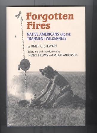 forgotten fires native americans and the transient wilderness 1st edition omer c stewart ,kat anderson ,henry