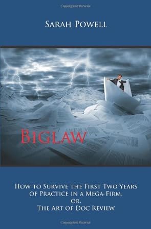 biglaw how to survive the first two years of practice in a mega firm or the art of doc review 1st edition