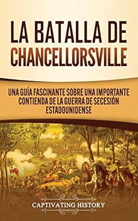 la batalla de chancellorsville una guia fascinante sobre una importante contienda de la guerra de secesion