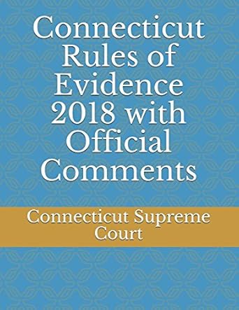 connecticut rules of evidence 2018 with official comments 1st edition connecticut supreme court ,evgenia