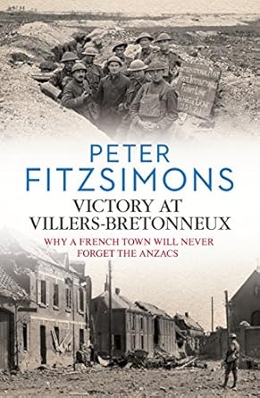 victory at villers bretonneux why a french town will never forget the anzacs 1st edition peter fitzsimons