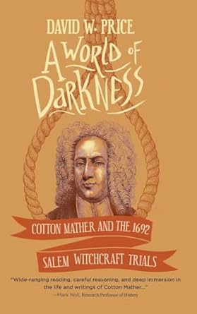 a world of darkness cotton mather and the 1692 salem witchcraft trials 1st edition david w price 1646630408,