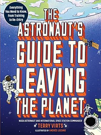the astronauts guide to leaving the planet everything you need to know from training to re entry 1st edition