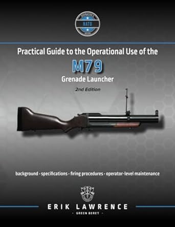 practical guide to the operational use of the m79 grenade launcher 1st edition erik lawrence 1941998119,