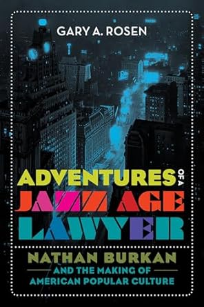 adventures of a jazz age lawyer nathan burkan and the making of american popular culture 1st edition gary a