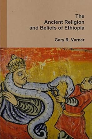 the ancient religions and beliefs of ethiopia 1st edition gary r varner 1304928373, 978-1304928375