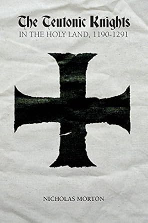 the teutonic knights in the holy land 1190 1291 1st edition nicholas morton 1783271817, 978-1783271818