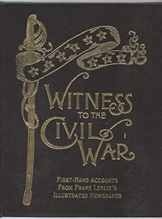 witness to the civil war first hand accounts from frank leslies illustrated newspaper 1st edition jim lewin