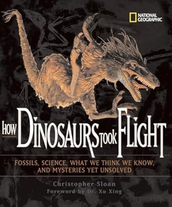 how dinosaurs took flight the fossils the science what we think we know and mysteries yet unsolved 1st