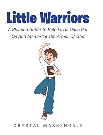 little warriors a rhymed guide to help little ones put on and memorize the armor of god 1st edition crystal