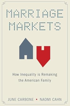 marriage markets how inequality is remaking the american family 1st edition june carbone ,naomi cahn