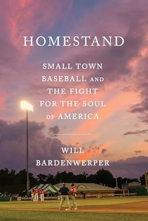 homestand small town baseball and the fight for the soul of america 1st edition will bardenwerper 0385549652,