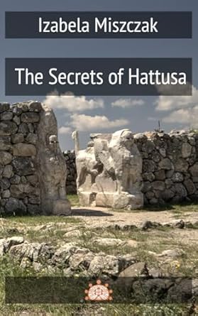 the secrets of hattusa 1st edition izabela miszczak ,jaroslaw miszczak 8366950131, 978-8366950139
