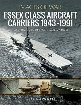 essex class aircraft carriers 1943 1991 rare photographs from naval archives 1st edition leo marriott