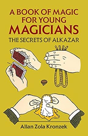 a book of magic for young magicians the secrets of alkazar 1st edition allan zola kronzek 048627134x,