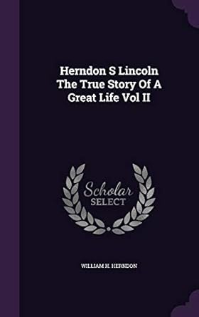 herndon s lincoln the true story of a great life vol ii 1st edition william h herndon 1341653714,