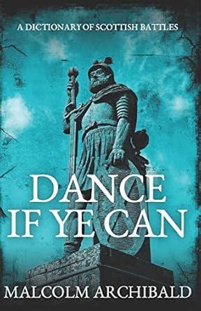 dance if ye can a dictionary of scottish battles 1st edition malcolm archibald 1536821799, 978-1536821796